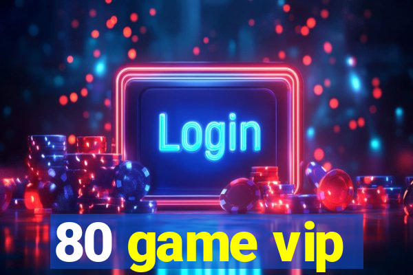 80 game vip